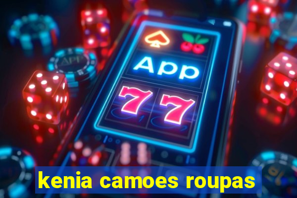 kenia camoes roupas